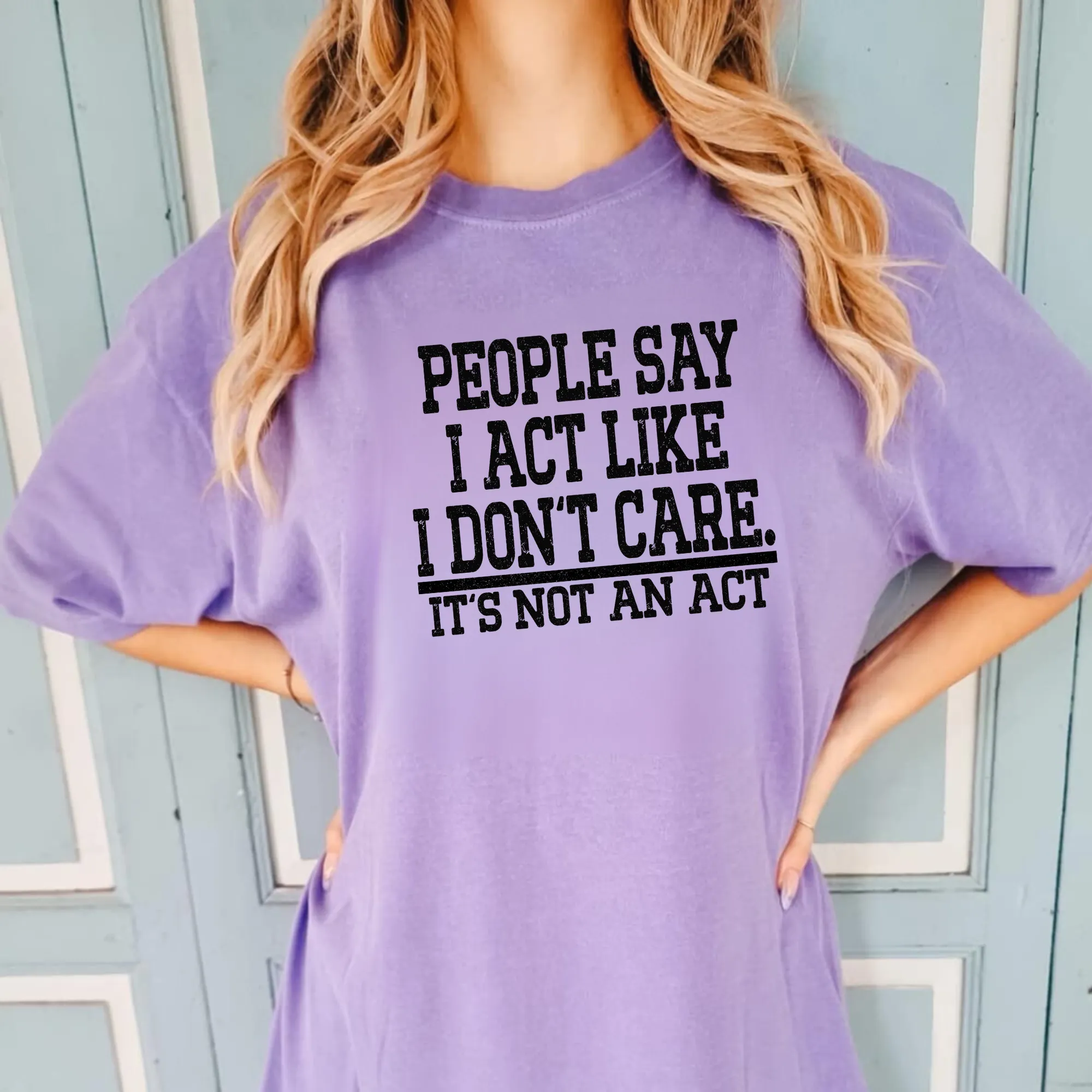 People Say I Act Like I Don't Care Shirt| Funny Shirt For Women